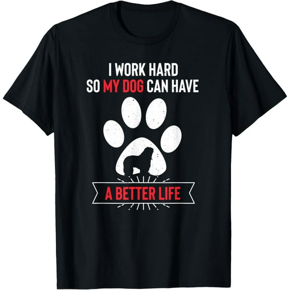 I Work Hard So My Dog Can Have a Better Life T-Shirt