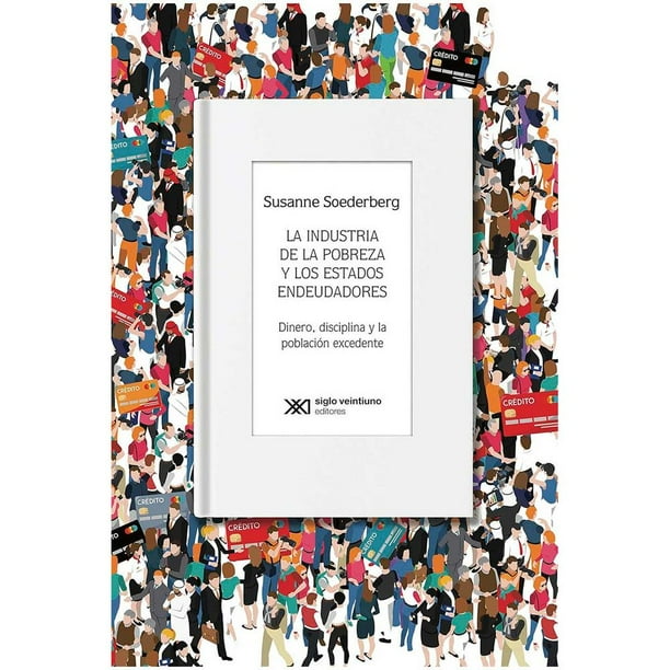 Libro La Industria De La Pobreza Y Los Estados Endeudadores: Dinero, Disciplina Y La Poblacion Excedente Tapa Blanda, Autor Susanne Soederberg, Editorial Siglo Xxi