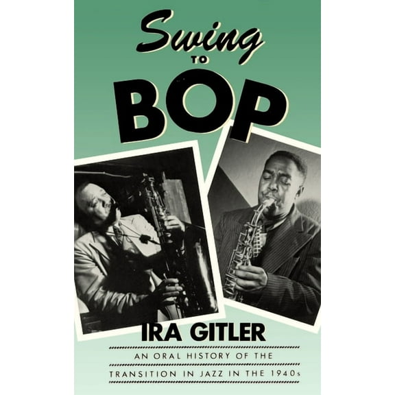 Swing to Bop: An Oral History of the Transition in Jazz in the 1940s, (Paperback)