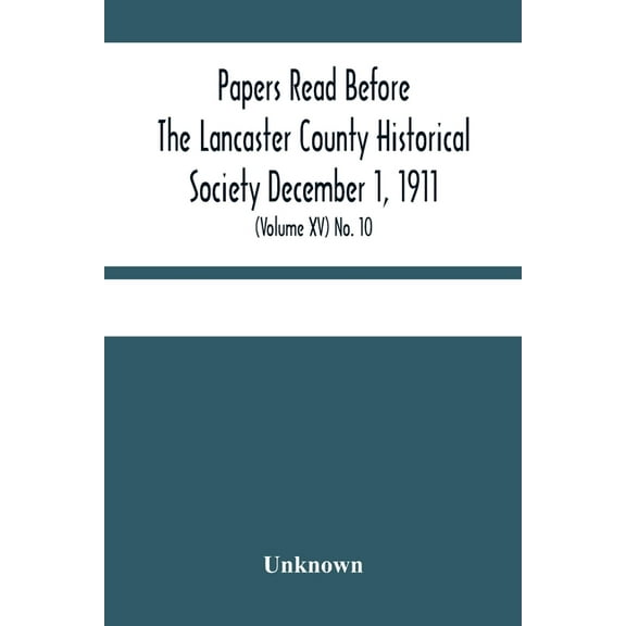 Papers Read Before The Lancaster County Historical Society December 1, 1911; History Herself, As Seen In Her Own Worksho, (Paperback)