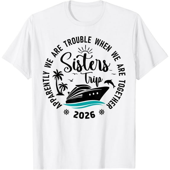 Sisters Cruise 2026 Vacation Trip We are Trouble Together T-Shirt TShirt