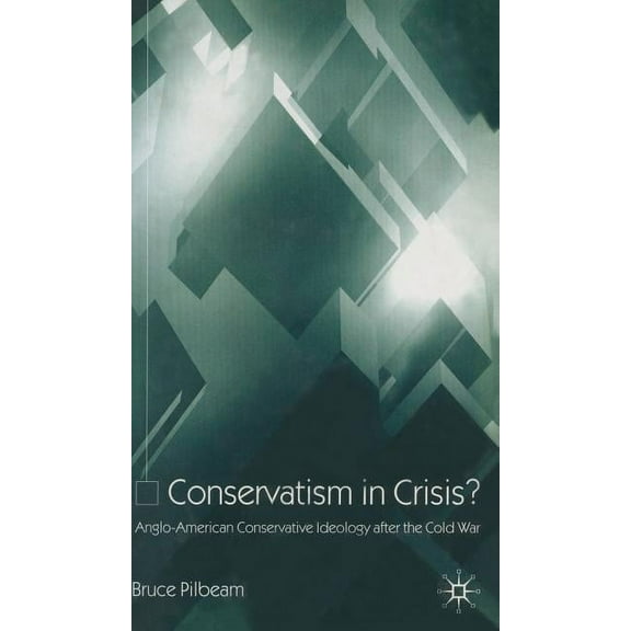 Conservatism in Crisis?: Anglo-American Conservative Ideology After the Cold War, (Hardcover)