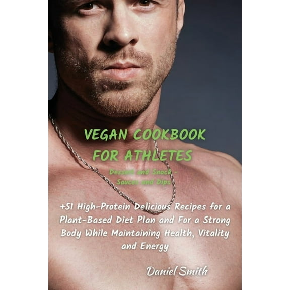 VEGAN COOKBOOK FOR ATHLETES Dessert and Snack - Sauces and Dips: 51 High-Protein Delicious Recipes for a Plant-Based Die, (Paperback)