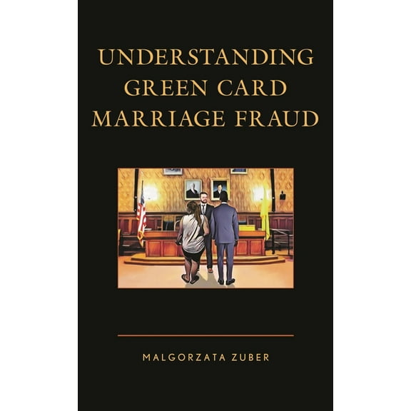 Understanding Green Card Marriage Fraud, (Paperback)