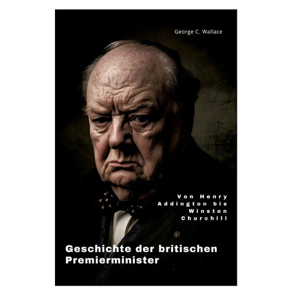 Geschichte der britischen Premierminister: Von Henry Addington bis Winston Churchill, (Hardcover)