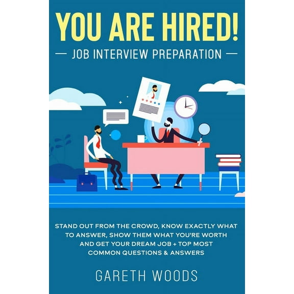 You Are Hired! Job Interview Preparation: Stand Out From the Crowd, Know Exactly What to Answer, Show Them What You're W, (Paperback)