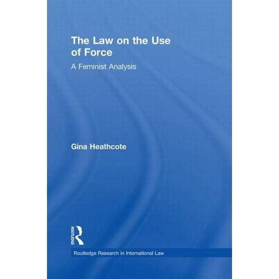 Routledge Research in International Law The Law on the Use of Force: A Feminist Analysis, (Paperback)