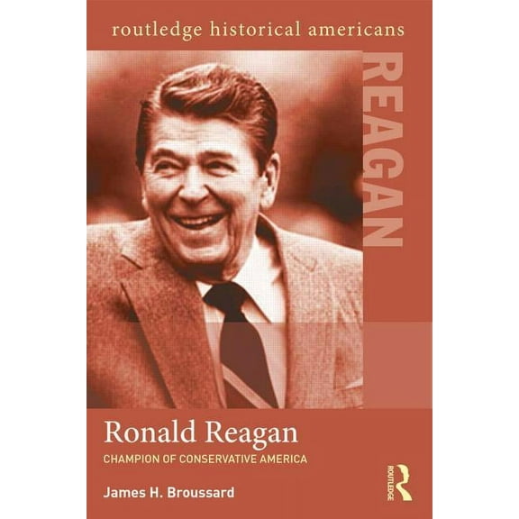 Routledge Historical Americans Ronald Reagan: Champion of Conservative America, (Paperback)
