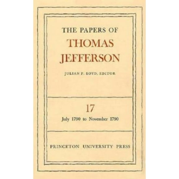 Papers of Thomas Jefferson The Papers of Thomas Jefferson, Volume 17: July 1790 to November 1790, Book 17, (Hardcover)