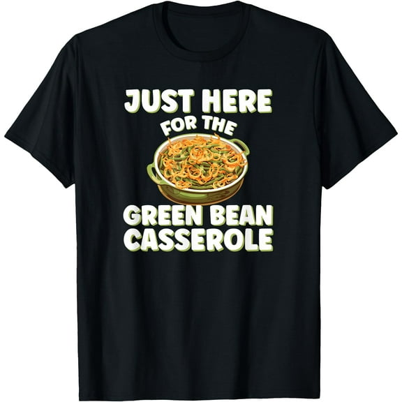 Just Here for the Green Bean Casserole Funny Thanksgiving T-Shirt