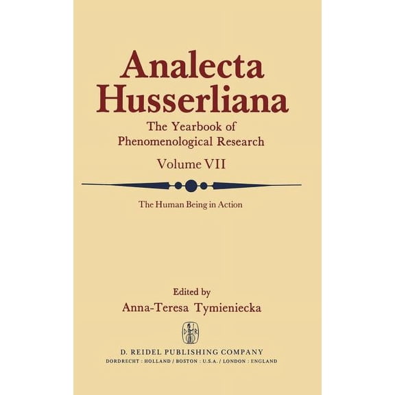 Analecta Husserliana The Human Being in Action: The Irreducible Element in Man Part II Investigations at the Intersection of Philosophy and P, Book 7, (Hardcover)