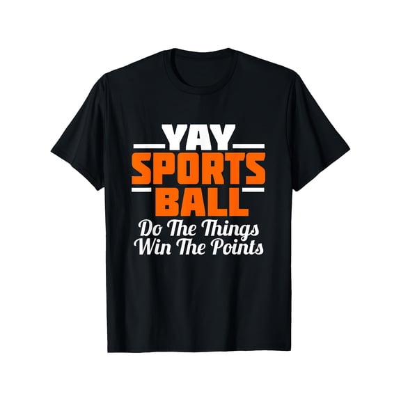 Yay Sports Ball Do The Things Win The Points Funny Sarcastic Graphic Tee Men's Women's Casual Short Sleeve Cotton T-Shirt Retro Humor Apparel
