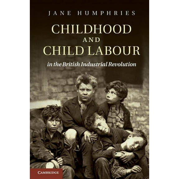 Cambridge Studies in Economic History -  Childhood and Child Labour in the British Industrial Revolution, (Paperback)