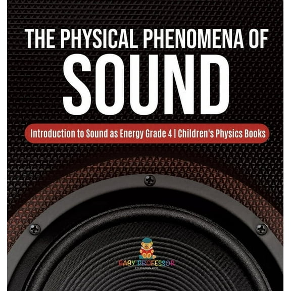 The Physical Phenomena of Sound Introduction to Sound as Energy Grade 4 Children's Physics Books, (Hardcover)