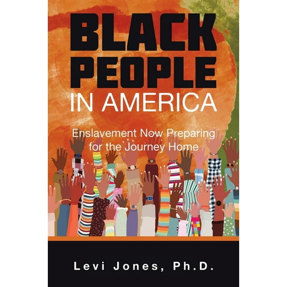Black People in America: Enslavement Now Preparing for the Journey Home, (Paperback)