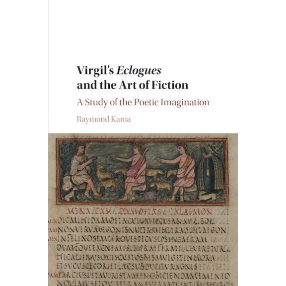 Virgil's Eclogues and the Art of Fiction: A Study of the Poetic Imagination, (Paperback)