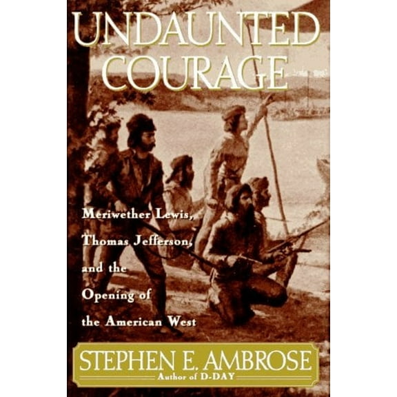 Pre-Owned Undaunted Courage: Meriwether Lewis, Thomas Jefferson and the Opening of the American West (Hardcover) 0684811073 9780684811079