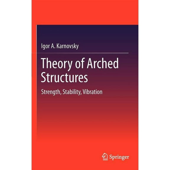 Theory of Arched Structures: Strength, Stability, Vibration, (Hardcover)