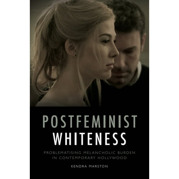 Postfeminist Whiteness: Problematising Melancholic Burden in Contemporary Hollywood, (Paperback)