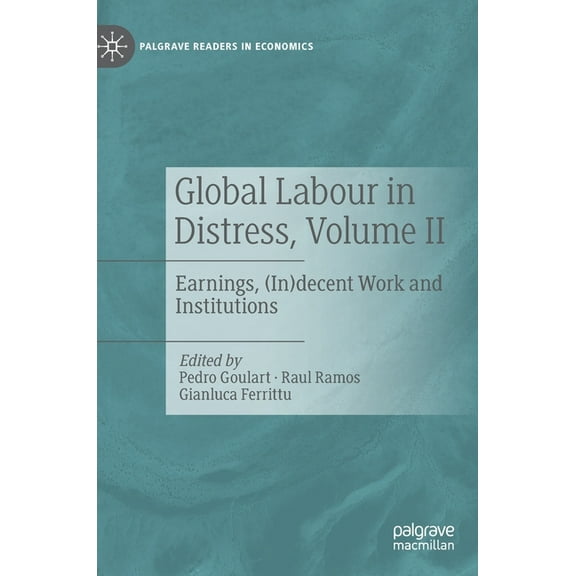 Palgrave Readers in Economics Global Labour in Distress, Volume II: Earnings, (In)Decent Work and Institutions, (Hardcover)