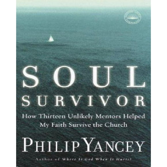 Soul Survivor : How Thirteen Unlikely Mentors Helped My Faith Survive the Church