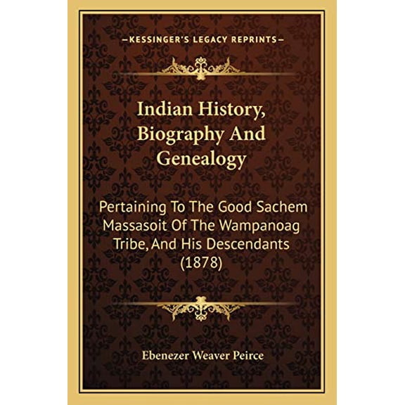Indian History, Biography And Genealogy: Pertaining To The Good Sachem Massasoit Of The Wampanoag Tribe, And His Descendants 1878 Paperback 1166044823 9781166044824 Ebenezer Weaver Peirce