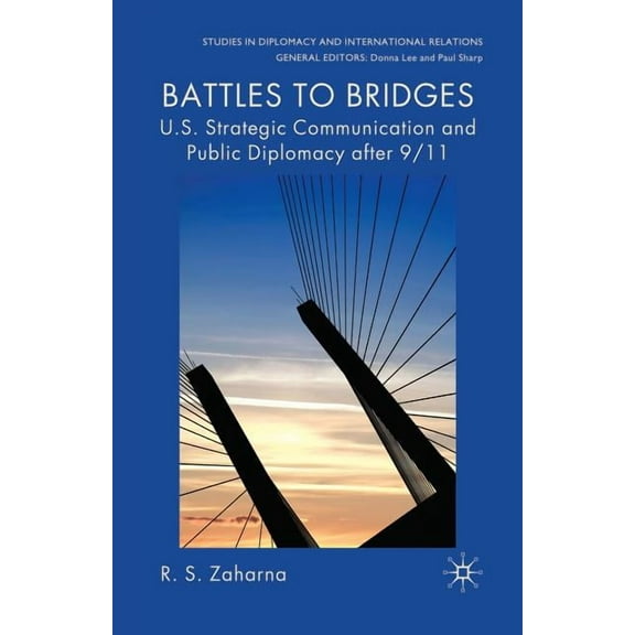 Battles to Bridges: US Strategic Communication and Public Diplomacy after 9/11 (Studies in Diplomacy and International Relations)