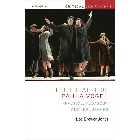 Critical Companions The Theatre of Paula Vogel: Practice, Pedagogy, and Influences, (Hardcover)
