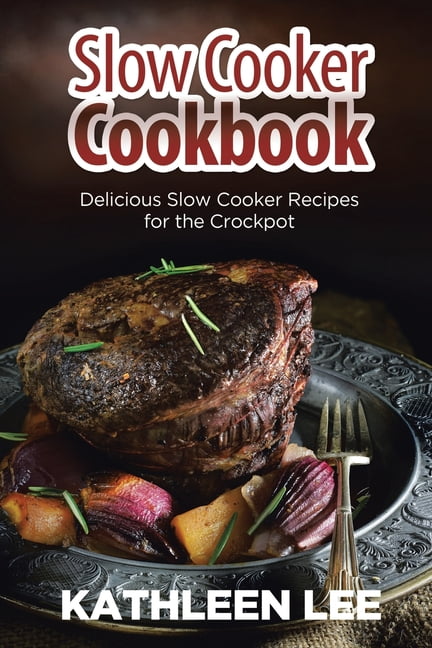 Slow Cooker Cookbook : Delicious Slow Cooker Recipes for the Crockpot ...