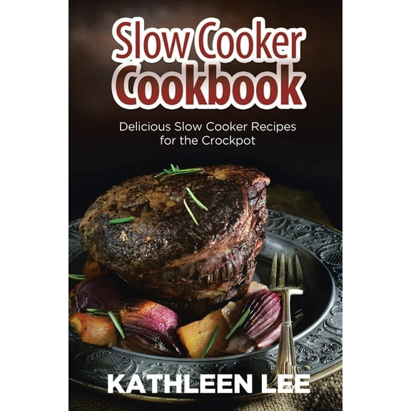 Slow Cooker Cookbook: Delicious Slow Cooker Recipes for the Crockpot, (Paperback)
