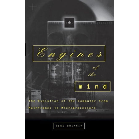 Engines of the Mind: The Evolution of the Computer from the Mainframes to Microprocessors (Paperback)