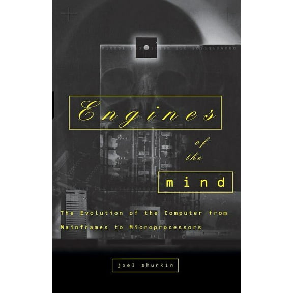 Engines of the Mind: The Evolution of the Computer from the Mainframes to Microprocessors, (Paperback)