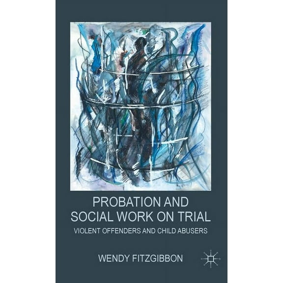 Probation and Social Work on Trial: Violent Offenders and Child Abusers, (Hardcover)