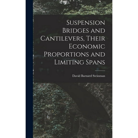 Suspension Bridges and Cantilevers, Their Economic Proportions and Limiting Spans (Hardcover)