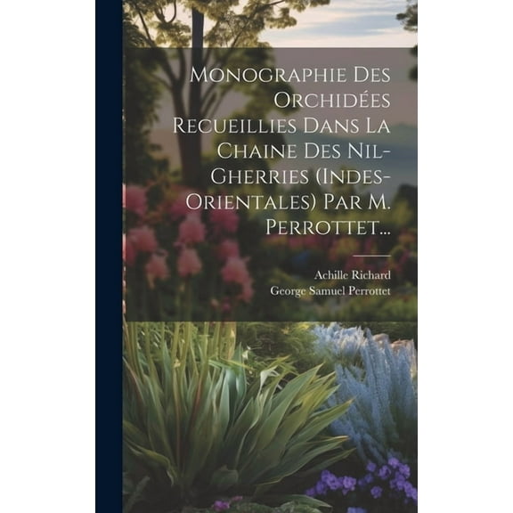 Monographie Des Orchidées Recueillies Dans La Chaine Des Nil-gherries (indes-orientales) Par M. Perrottet... (Hardcover)