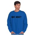 thumbnail image 5 of Wait What Funny Novelty One Liner Sweatshirt for Men or Women Brisco Brands S, 5 of 6