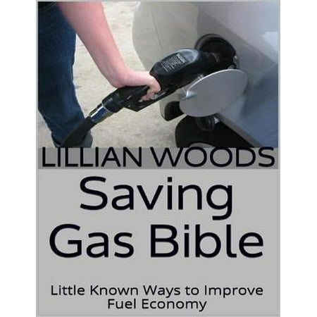Saving Gas Bible: Little Known Ways to Improve Fuel Economy -