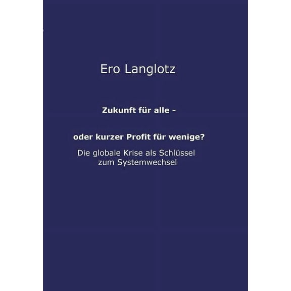Zukunft für alle - oder kurzer Profit für wenige?: Machtmissbrauch Auf Kosten Des Gemeinwohls-Die Ursache Der Globalen Krisen? (Paperback)