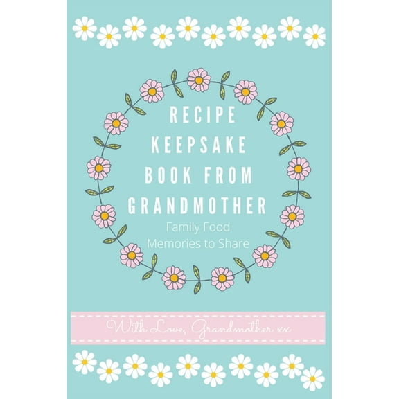 Recipe Keepsake Book Recipe Keepsake Book From Grandmother: Create your own Recipe Book, Book 2, (Hardcover)