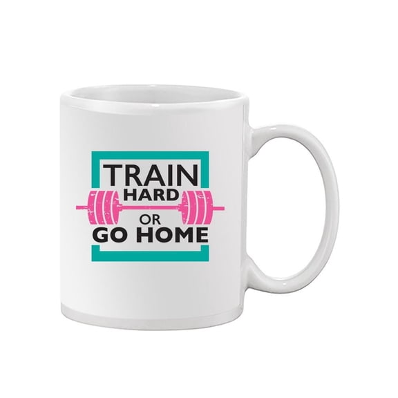Train Hard Or Go Home Quote. Mug Unisex's -Image by Shutterstock