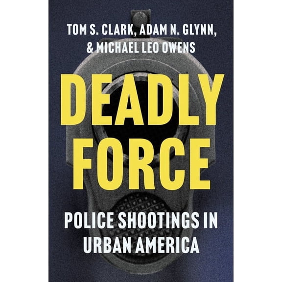 Deadly Force: Police Shootings in Urban America, (Hardcover)