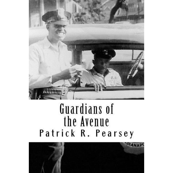 Guardians of the Avenue: African-American Officers with the Indianapolis Police Departm (Paperback) by Patrick R Pearsey