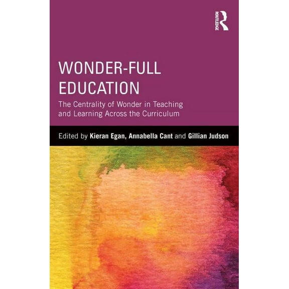Wonder-Full Education: The Centrality of Wonder in Teaching and Learning Across the Curriculum, (Hardcover)