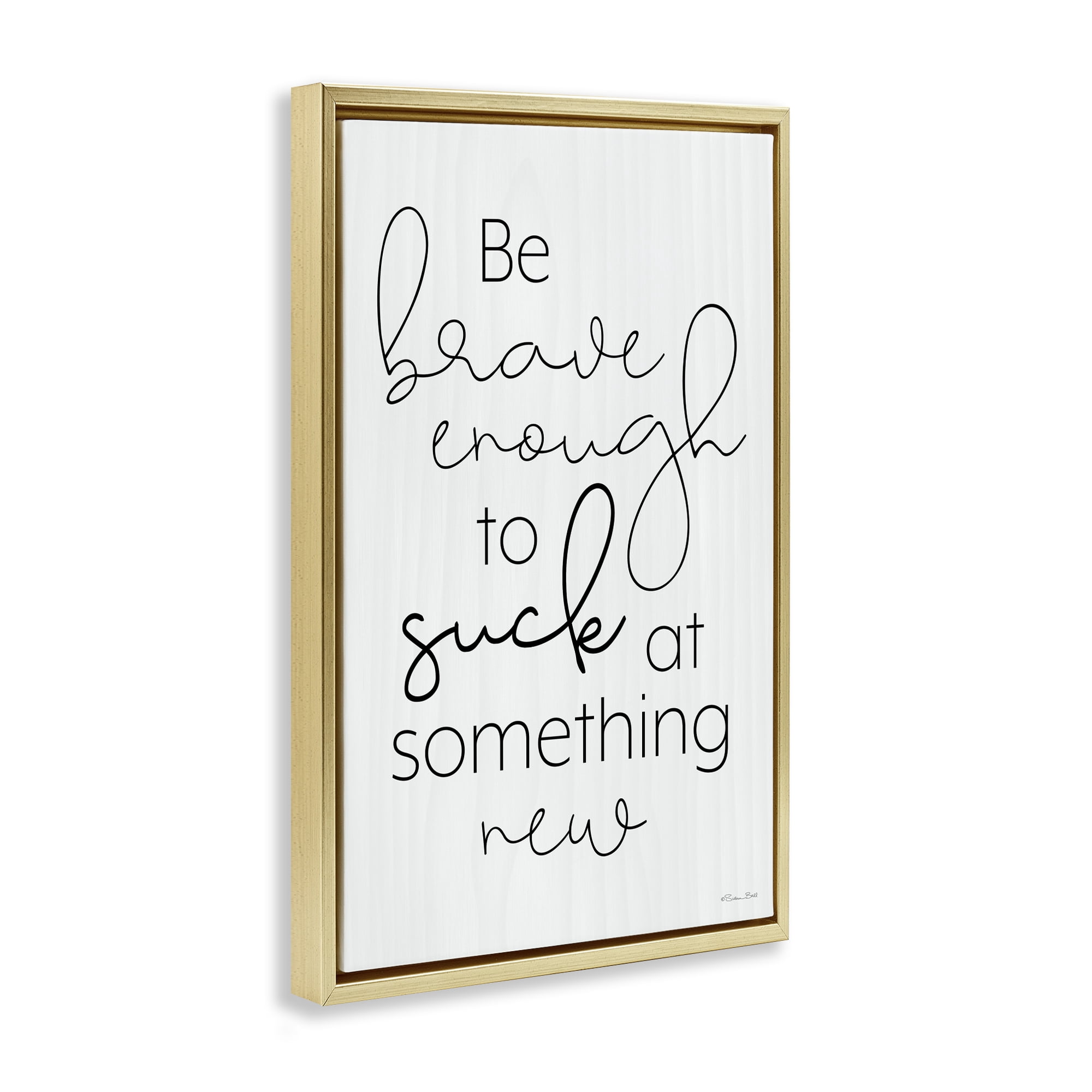 Stupell Industries Brave Enough To Suck At Something Gold Framed Floater Canvas Wall Art, design by Susan Ball