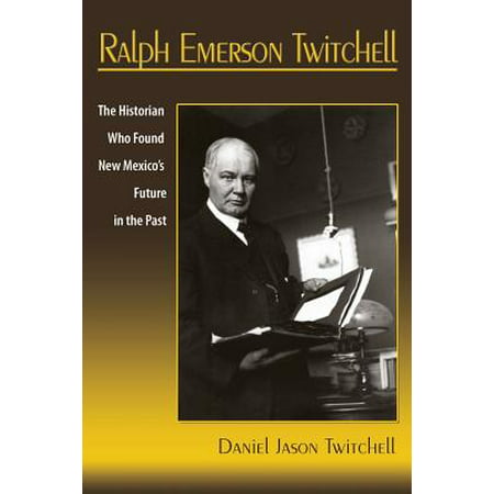 Ralph Emerson Twitchell The Historian Who Found New Mexicos Future in
the Past Epub-Ebook