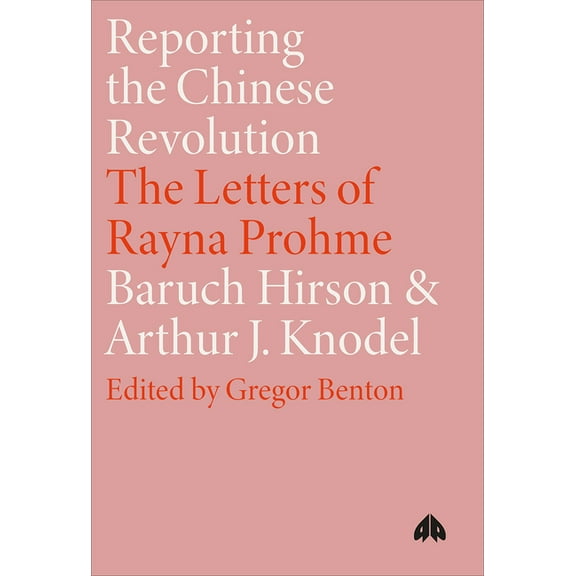 Reporting the Chinese Revolution: The Letters of Rayna Prohme, (Hardcover)