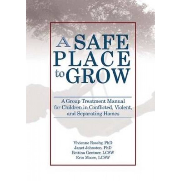 A Safe Place to Grow: A Group Treatment Manual for Children in Conflicted, Violent, and Separating Homes