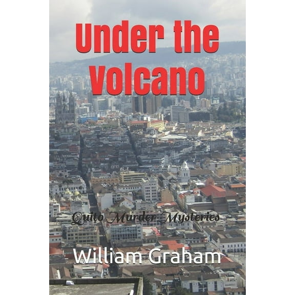 South American Novels: Under the Volcano: Quito Murder Mysteries (Paperback)