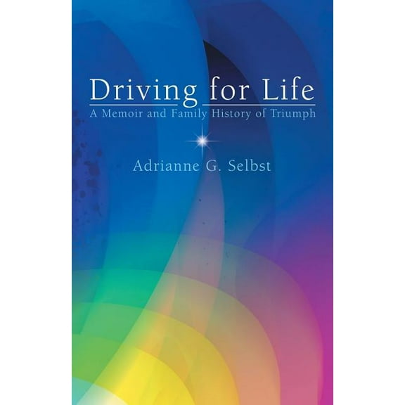 Driving for Life : A Memoir and Family History of Triumph