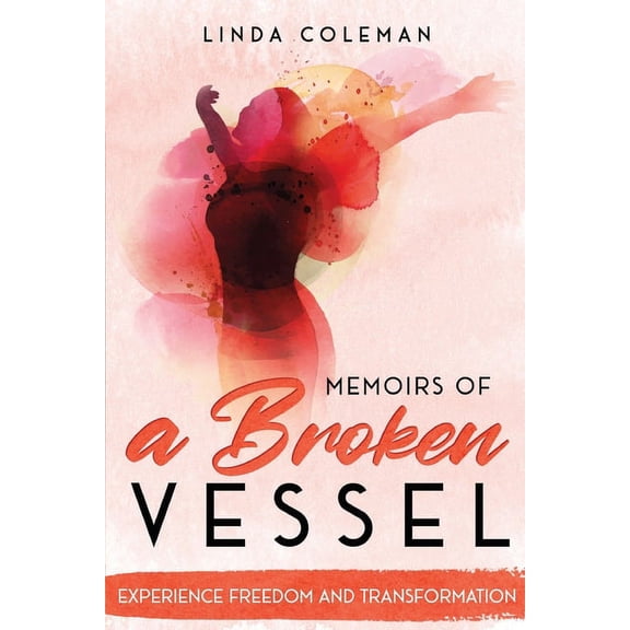 Memoirs of a Broken Vessel: Experience Freedom and Transformation, (Paperback)